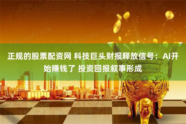 正规的股票配资网 科技巨头财报释放信号：AI开始赚钱了 投资回报叙事形成