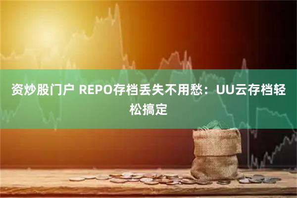 资炒股门户 REPO存档丢失不用愁：UU云存档轻松搞定